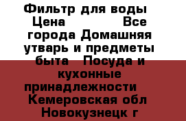 Фильтр для воды › Цена ­ 24 900 - Все города Домашняя утварь и предметы быта » Посуда и кухонные принадлежности   . Кемеровская обл.,Новокузнецк г.